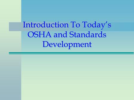 Introduction To Today’s OSHA and Standards Development.