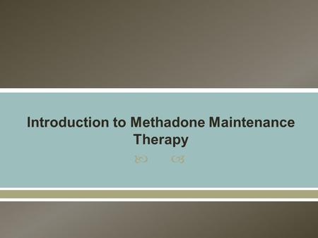 .  Introduction to Methadone Maintenance Therapy (MMT)  Introduction to Harm Reduction  Benefits of MMT  One Patient’s Perspective  Misconceptions.