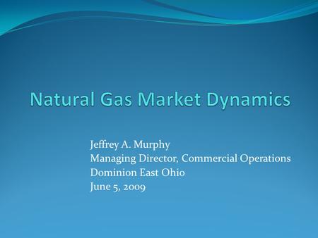 Jeffrey A. Murphy Managing Director, Commercial Operations Dominion East Ohio June 5, 2009.