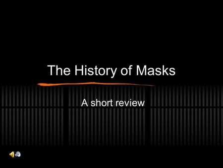 The History of Masks A short review. “Mask is a form of disguise. It is an object that is frequently worn over or in front of the face to hide the identity.