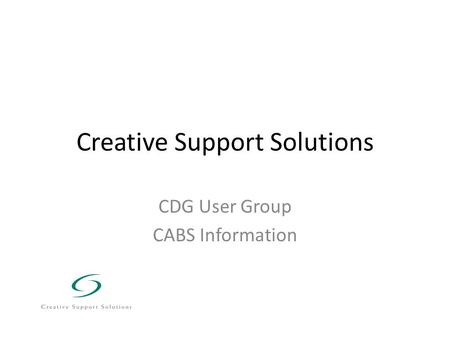 Creative Support Solutions CDG User Group CABS Information.