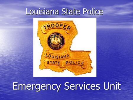 Louisiana State Police Emergency Services Unit. The Emergency Services Unit is comprised of: Explosives Control Explosives Control HazMat HazMat Right-to-Know.