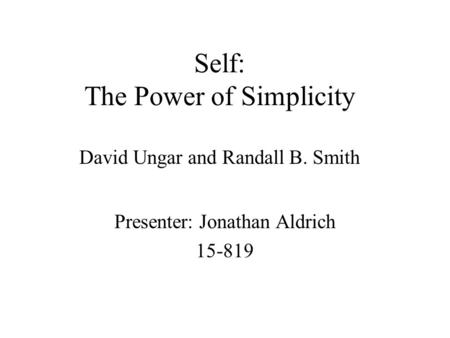 Self: The Power of Simplicity David Ungar and Randall B. Smith Presenter: Jonathan Aldrich 15-819.