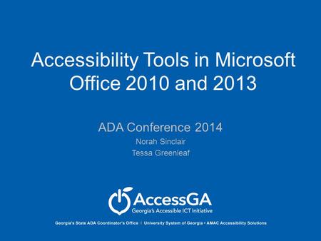 Accessibility Tools in Microsoft Office 2010 and 2013 ADA Conference 2014 Norah Sinclair Tessa Greenleaf.