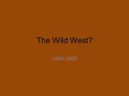 The Wild West? 1865-1900. Themes Peopling American Identity Work Exchange Technology.