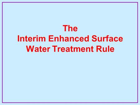 The Interim Enhanced Surface Water Treatment Rule.