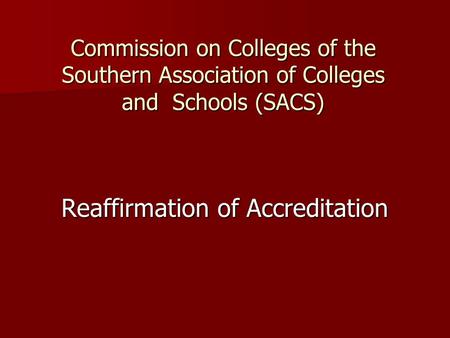Commission on Colleges of the Southern Association of Colleges and Schools (SACS) Reaffirmation of Accreditation.