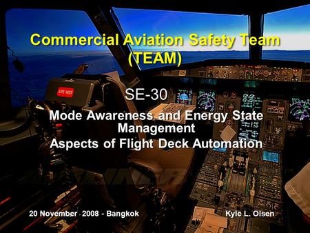Commercial Aviation Safety Team (TEAM) Mode Awareness and Energy State Management Aspects of Flight Deck Automation Mode Awareness and Energy State Management.