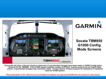 Socata TBM850 G1000 Config Mode Screens This guide will allow a Service Center to determine if unauthorized changes have been made in G1000 Configuration.