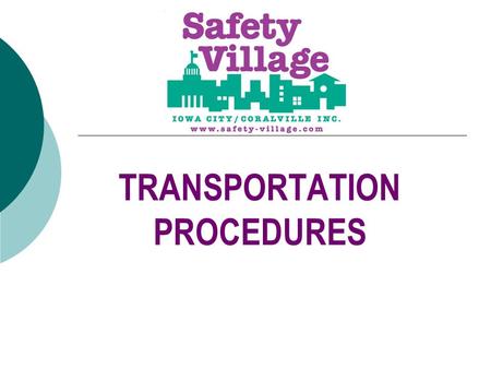 TRANSPORTATION PROCEDURES. WHY DO WE DO THIS?  Child safety is our top priority  Ensures that each child is picked up by a proper parent or guardian.