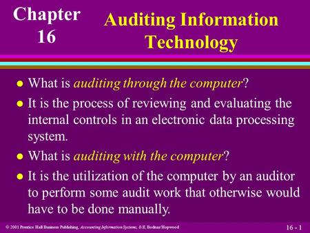  2001 Prentice Hall Business Publishing, Accounting Information Systems, 8/E, Bodnar/Hopwood 16 - 1 Auditing Information Technology Chapter 16 l What.