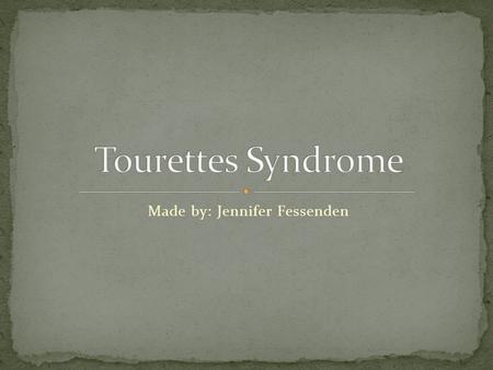 Made by: Jennifer Fessenden. According to the National Institute of Neurological Disorders and Stroke Tourettes syndrome is a neurological disorder characterized.