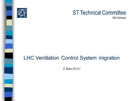 ST Technical Committee 15th October LHC Ventilation Control System migration D. Blanc ST-CV.