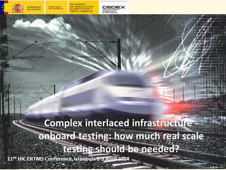 Complex interlaced infrastructure - onboard testing: how much real scale testing should be needed? 11th UIC ERTMS Conference, Istanbula 1-3 April 2014.