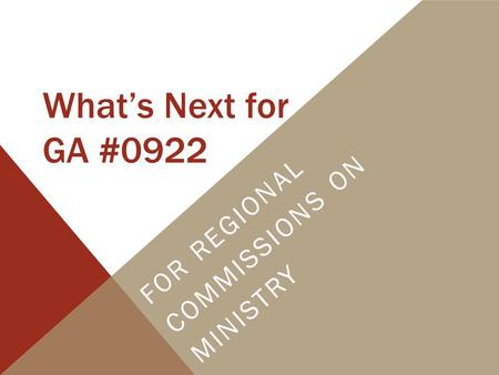 What’s Next for GA #0922 FOR REGIONAL COMMISSIONS ON MINISTRY.
