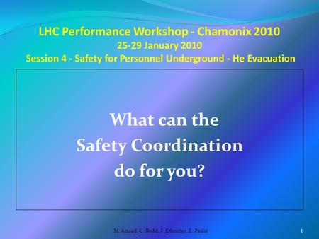 LHC Performance Workshop - Chamonix 2010 25-29 January 2010 Session 4 - Safety for Personnel Underground - He Evacuation What can the Safety Coordination.
