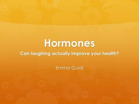 Hormones Can laughing actually improve your health? Emma Guidi.