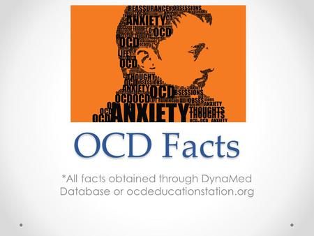 OCD Facts *All facts obtained through DynaMed Database or ocdeducationstation.org.