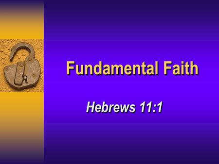 Fundamental Faith Hebrews 11:1. 2 Now faith is the… Substance of things hoped for ( hupostasis ) Substance of things hoped for ( hupostasis ) “a setting.