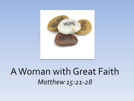 A Woman with Great Faith Matthew 15:21-28. Came to save sinners, Lk 19:10; 1 Tim 4:10 Came to the lost sheep of the house of Israel, Matt 15:24 (Jno 10:15-16)