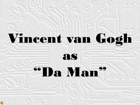 Vincent van Gogh as “Da Man” . Van Goghat19 years of age Van Gogh at 19 years of age Vincent van Gogh Vincent van Gogh completed thousands of sketches.