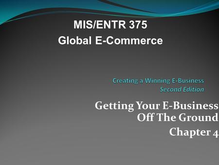 Getting Your E-Business Off The Ground Chapter 4 MIS/ENTR 375 Global E-Commerce.