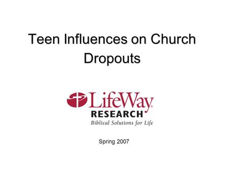 Teen Influences on Church Dropouts Spring 2007. 2 Report Contents Methodology & Terminology3 Key Findings 5 Teen Church Attendance12 Family Influences.