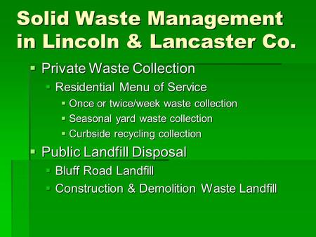 Solid Waste Management in Lincoln & Lancaster Co.  Private Waste Collection  Residential Menu of Service  Once or twice/week waste collection  Seasonal.