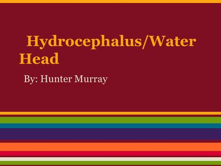 Hydrocephalus/Water Head By: Hunter Murray. CAUSES Hydrocephalus is due to a problem with the flow of the fluid that surrounds the brain. This fluid is.