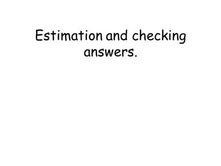 Estimation and checking answers.. What you should already be able to do: Round to the required number of decimal places. Round to the required number.