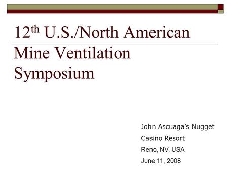 12 th U.S./North American Mine Ventilation Symposium John Ascuaga’s Nugget Casino Resort Reno, NV, USA June 11, 2008.