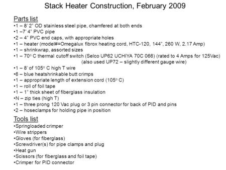 Parts list 1 – 8’ 2” OD stainless steel pipe, chamfered at both ends 1 –7’ 4” PVC pipe 2 – 4” PVC end caps, with appropriate holes 1 – heater (model#=Omegalux.