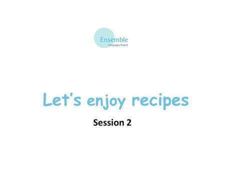 Let’s enjoy recipes Session 2. Phonics focus Revise : un – un oi - trois on - onze ou – douze.