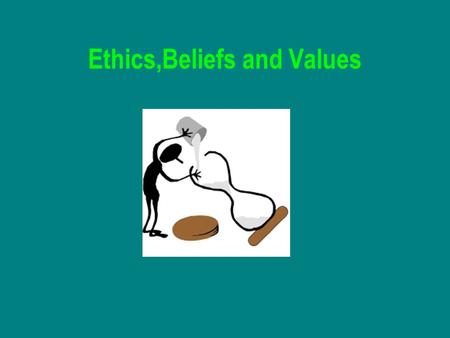 Ethics,Beliefs and Values. Personal Beliefs and Values Our own knowledge and understanding about ourselves and the world we inhabit Changes in societies’