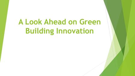 A Look Ahead on Green Building Innovation. Introduction  Industrialization has been coupled with increasing harmful effects to the environment in the.