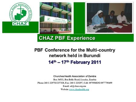CHAZ PBF Experience PBF Conference for the Multi-country network held in Burundi 14 th – 17 th February 2011 Churches Health Association of Zambia Box.