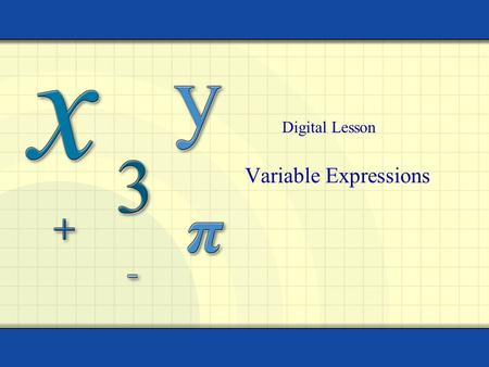 Variable Expressions Digital Lesson. Copyright © by Houghton Mifflin Company, Inc. All rights reserved. 2 Definition: Variable These are examples of variable.