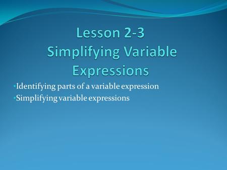 Identifying parts of a variable expression Simplifying variable expressions.
