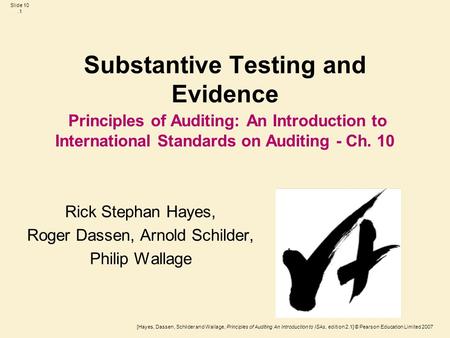 [Hayes, Dassen, Schilder and Wallage, Principles of Auditing An Introduction to ISAs, edition 2.1] © Pearson Education Limited 2007 Slide 10.1 Substantive.