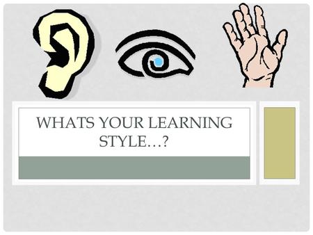 WHATS YOUR LEARNING STYLE…?