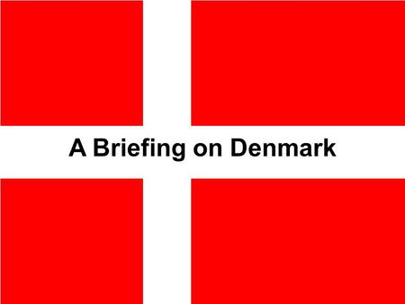 A Briefing on Denmark The next 25 min. Geography History Politics Economy Military Religion Education Every Day Life My life in Denmark.