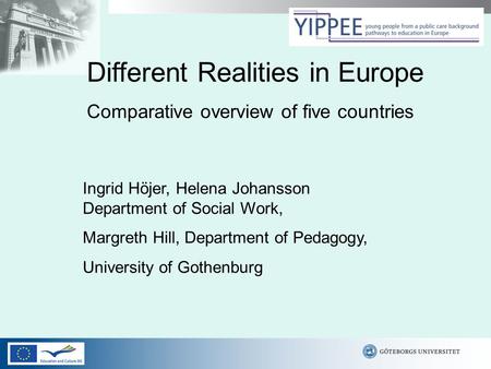 Different Realities in Europe Comparative overview of five countries Ingrid Höjer, Helena Johansson Department of Social Work, Margreth Hill, Department.