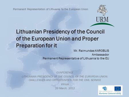 CONFERENCE LITHUANIAN PRESIDENCY OF THE COUNCIL OF THE EUROPEAN UNION: CHALLENGES AND OPPORTUNITIES FOR THE CIVIL SERVICE Vilnius 29 March, 2012 Permanent.