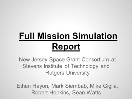 Full Mission Simulation Report New Jersey Space Grant Consortium at Stevens Institute of Technology and Rutgers University Ethan Hayon, Mark Siembab, Mike.