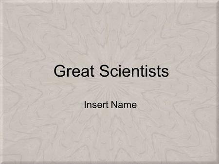 Great Scientists Insert Name.