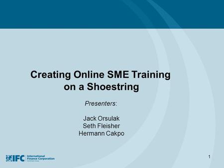 1 Creating Online SME Training on a Shoestring Presenters: Jack Orsulak Seth Fleisher Hermann Cakpo.