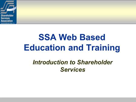 Introduction to Shareholder Services SSA Web Based Education and Training.