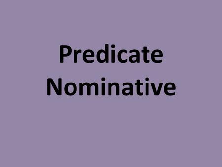 Predicate Nominative. Predicate Nominative: noun(s) or pronoun(s) in the predicate that identifies the subject. **Always follows linking verb. **Look.