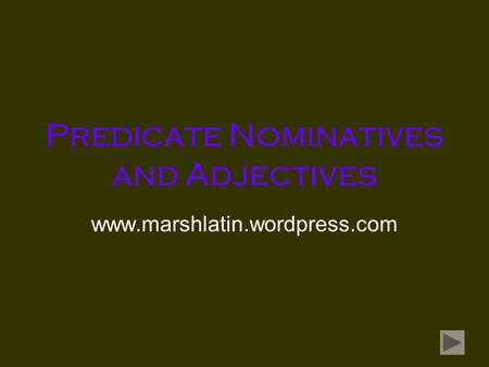 Predicate Nominatives and Adjectives www.marshlatin.wordpress.com.