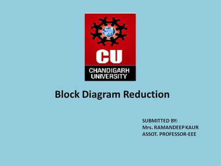 Block Diagram Reduction SUBMITTED BY: Mrs. RAMANDEEP KAUR ASSOT. PROFESSOR-EEE.